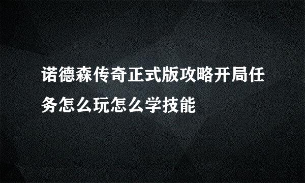 诺德森传奇正式版攻略开局任务怎么玩怎么学技能