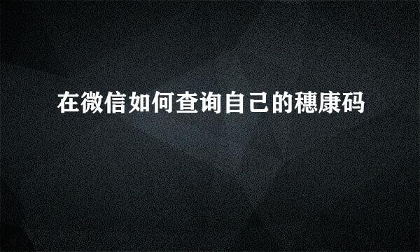 在微信如何查询自己的穗康码