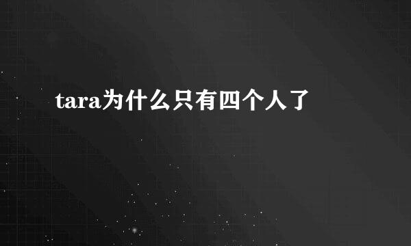 tara为什么只有四个人了