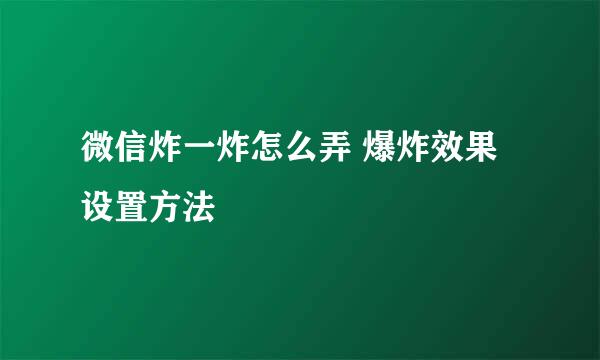 微信炸一炸怎么弄 爆炸效果设置方法