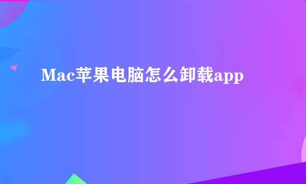 Mac苹果电脑怎么卸载app