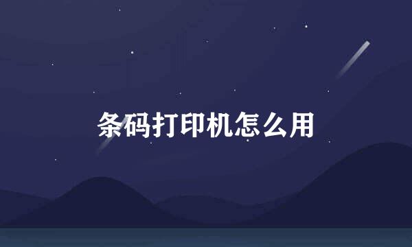 条码打印机怎么用