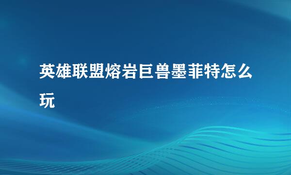 英雄联盟熔岩巨兽墨菲特怎么玩