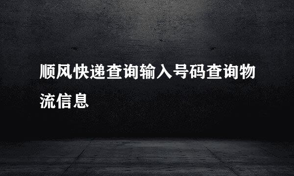 顺风快递查询输入号码查询物流信息