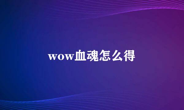 wow血魂怎么得