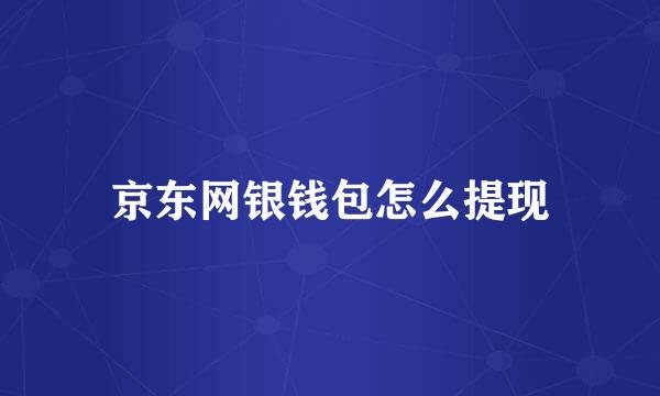 京东网银钱包怎么提现