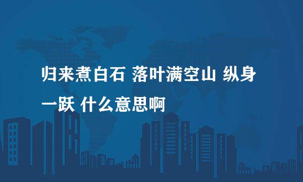 归来煮白石 落叶满空山 纵身一跃 什么意思啊