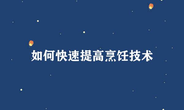 如何快速提高烹饪技术