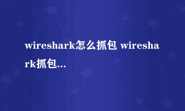 wireshark怎么抓包 wireshark抓包详细图文教程