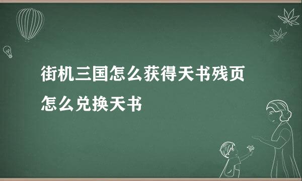 街机三国怎么获得天书残页 怎么兑换天书