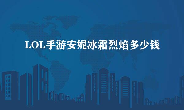 LOL手游安妮冰霜烈焰多少钱