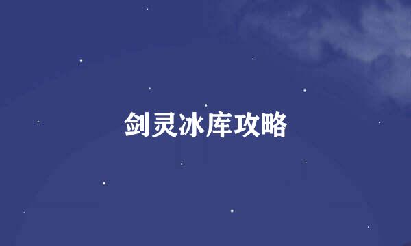剑灵冰库攻略