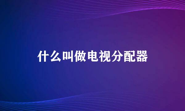 什么叫做电视分配器