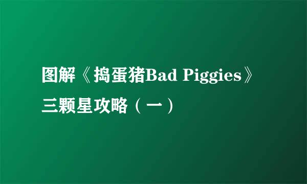 图解《捣蛋猪Bad Piggies》三颗星攻略（一）