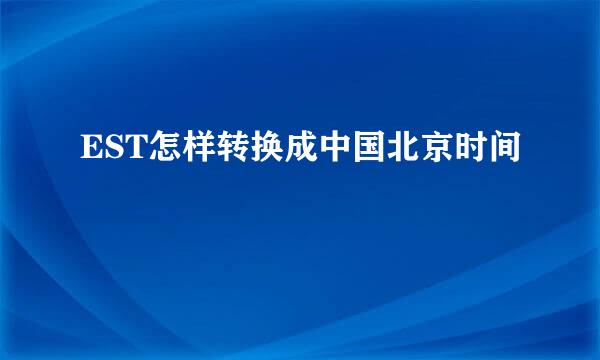 EST怎样转换成中国北京时间