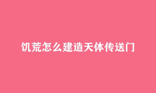 饥荒怎么建造天体传送门