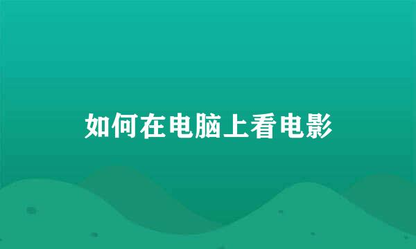 如何在电脑上看电影