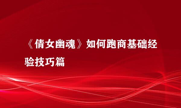 《倩女幽魂》如何跑商基础经验技巧篇