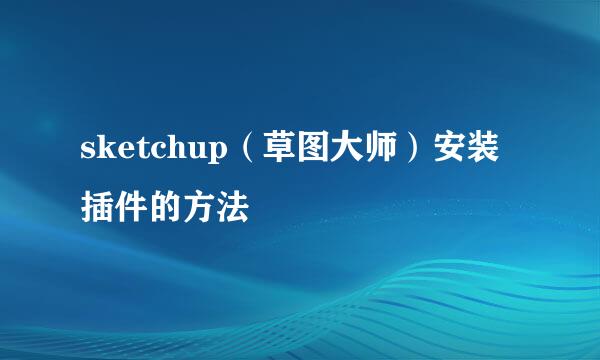 sketchup（草图大师）安装插件的方法