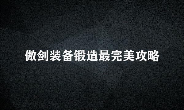 傲剑装备锻造最完美攻略