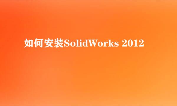 如何安装SolidWorks 2012