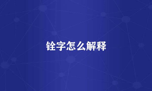 铨字怎么解释