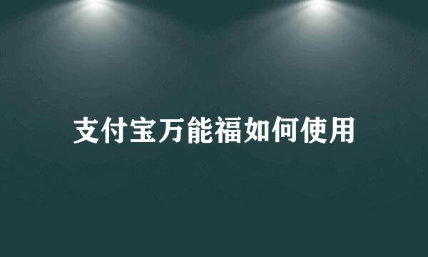支付宝万能福如何使用