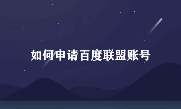 如何申请百度联盟账号
