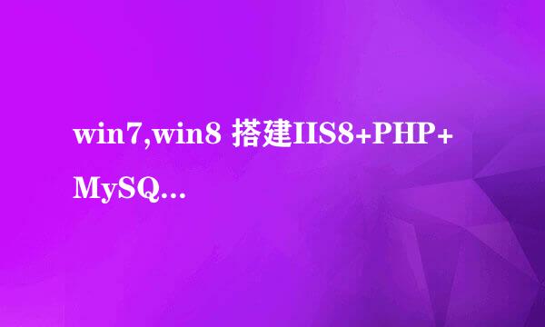 win7,win8 搭建IIS8+PHP+MySQL+phpMyAdmin 教程