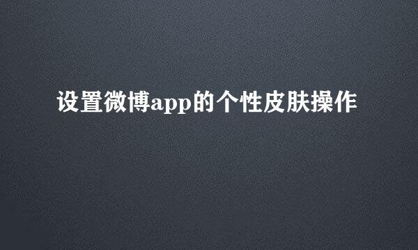 设置微博app的个性皮肤操作