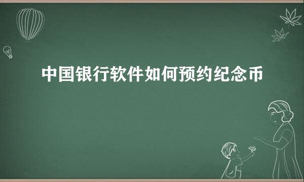 中国银行软件如何预约纪念币