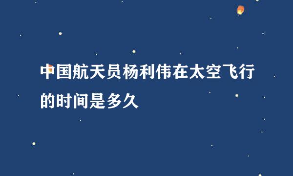 中国航天员杨利伟在太空飞行的时间是多久