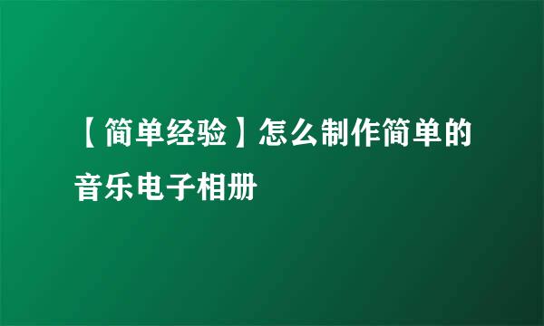 【简单经验】怎么制作简单的音乐电子相册
