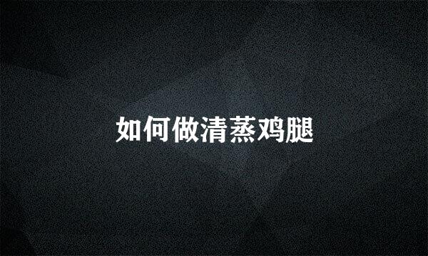 如何做清蒸鸡腿