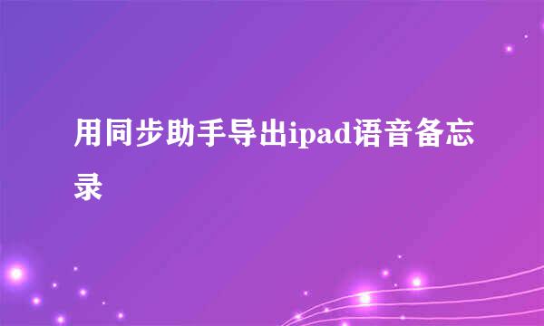 用同步助手导出ipad语音备忘录
