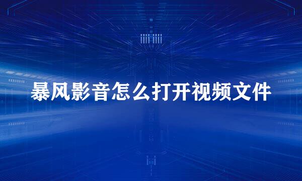 暴风影音怎么打开视频文件