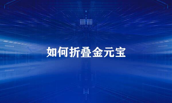 如何折叠金元宝