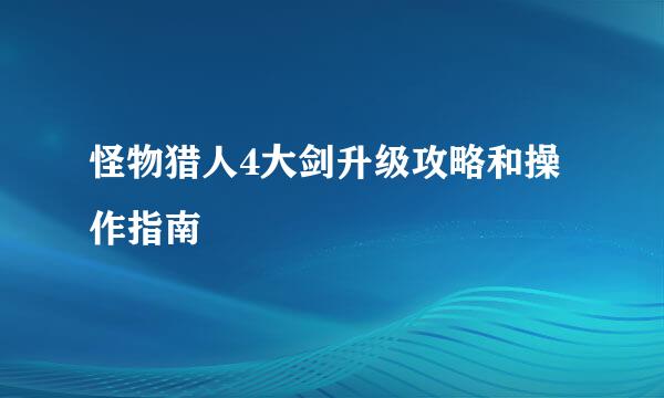怪物猎人4大剑升级攻略和操作指南