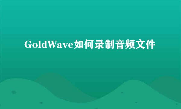 GoldWave如何录制音频文件