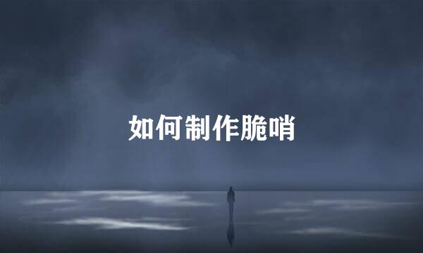 如何制作脆哨