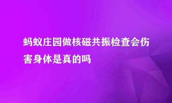 蚂蚁庄园做核磁共振检查会伤害身体是真的吗