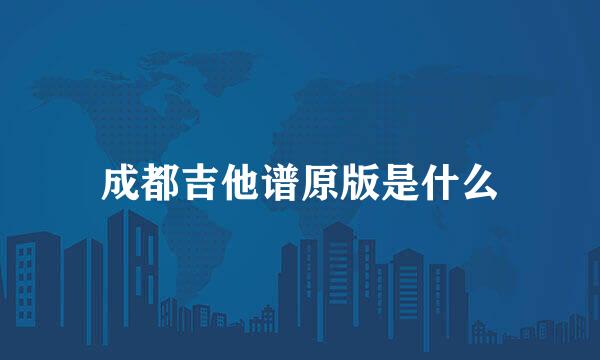 成都吉他谱原版是什么