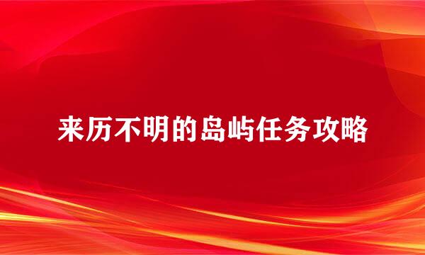 来历不明的岛屿任务攻略