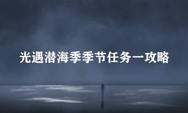 光遇潜海季季节任务一攻略