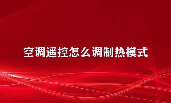 空调遥控怎么调制热模式