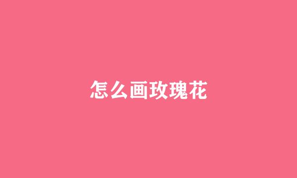 怎么画玫瑰花