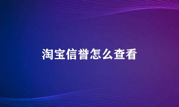 淘宝信誉怎么查看