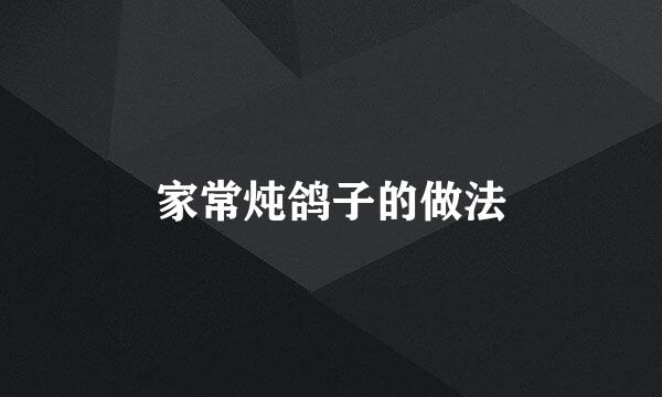 家常炖鸽子的做法