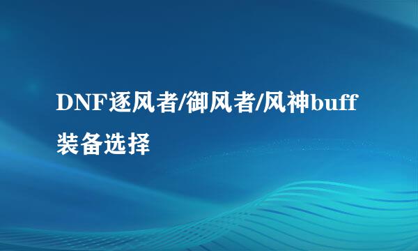 DNF逐风者/御风者/风神buff装备选择