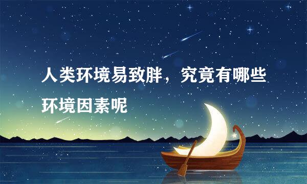 人类环境易致胖,究竟有哪些环境因素呢